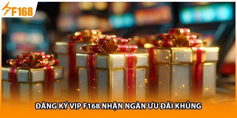 Đăng ký VIP F168 nhận ngàn ưu đãi khủng
