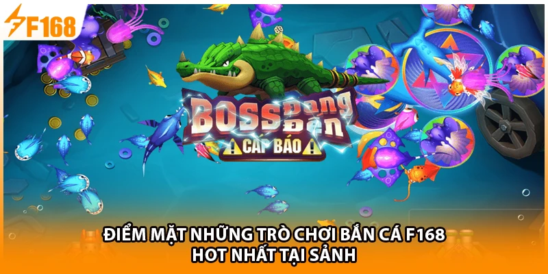 Điểm mặt những trò chơi bắn cá F168 hot nhất tại sảnh