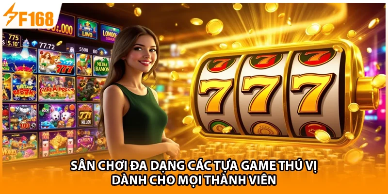 Sân chơi đa dạng các tựa game thú vị dành cho mọi thành viên