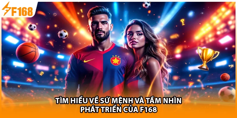 Tìm hiểu về sứ mệnh và tầm nhìn phát triển của F168