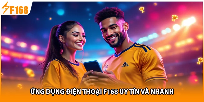Ứng dụng điện thoại F168 uy tín và nhanh